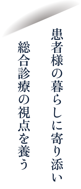 患者様の暮らしに寄り添い総合診療の視点を養う